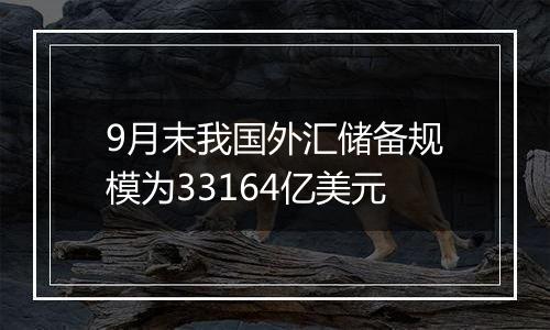 9月末我国外汇储备规模为33164亿美元