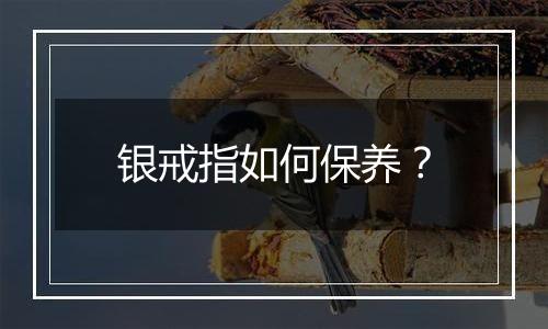 银戒指如何保养?