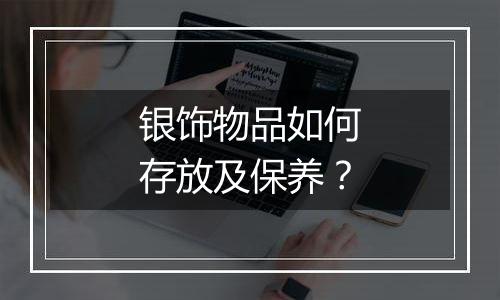 银饰物品如何存放及保养?
