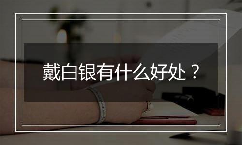 戴白银有什么好处?