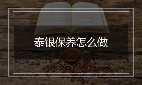 泰银保养怎么做