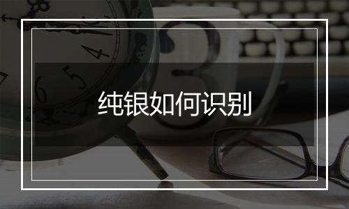 纯银如何识别