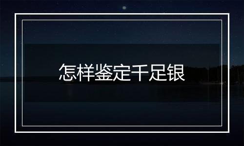 怎样鉴定千足银
