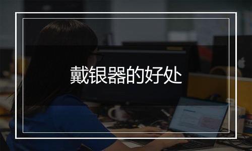 戴银器的好处