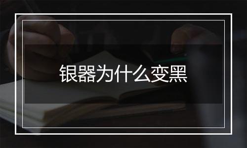 银器为什么变黑