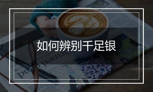 如何辨别千足银