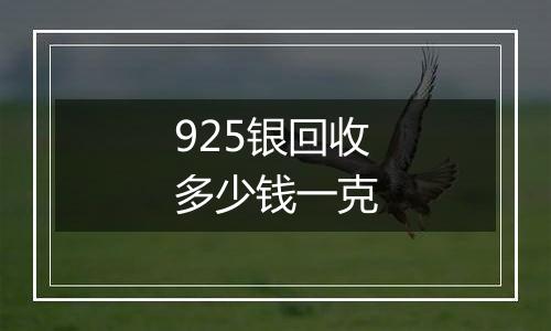 925银回收多少钱一克