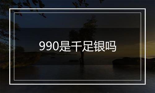990是千足银吗