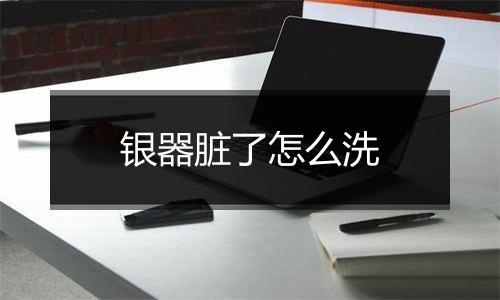 银器脏了怎么洗