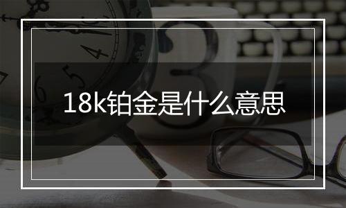 18k铂金是什么意思