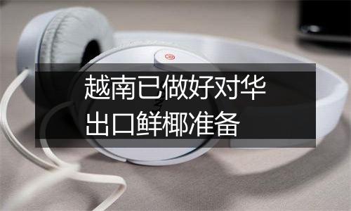 越南已做好对华出口鲜椰准备