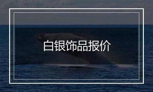 白银饰品报价