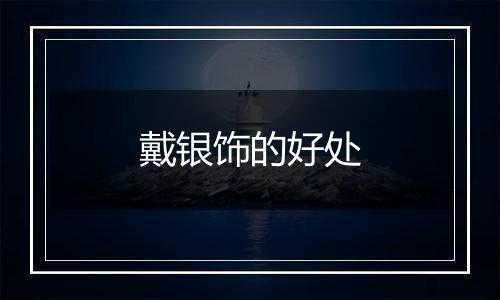 戴银饰的好处