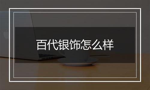 百代银饰怎么样