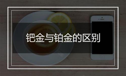 钯金与铂金的区别