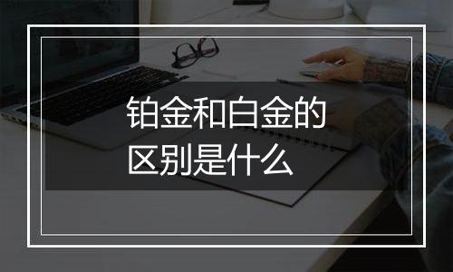 铂金和白金的区别是什么