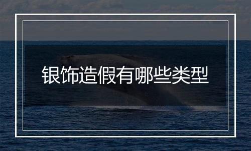 银饰造假有哪些类型