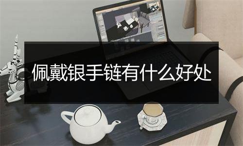 佩戴银手链有什么好处