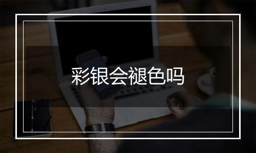 彩银会褪色吗