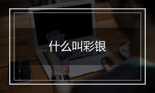 什么叫彩银