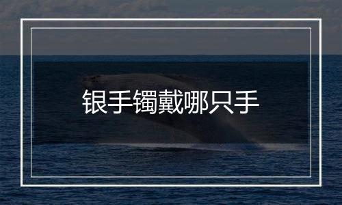 银手镯戴哪只手