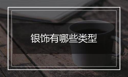 银饰有哪些类型