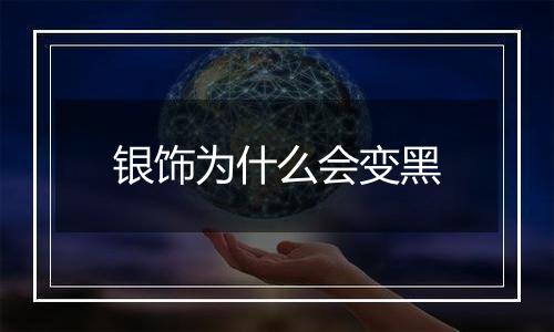 银饰为什么会变黑