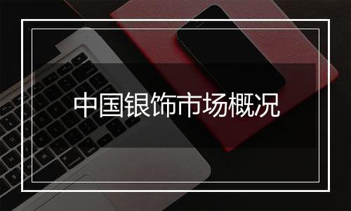 中国银饰市场概况