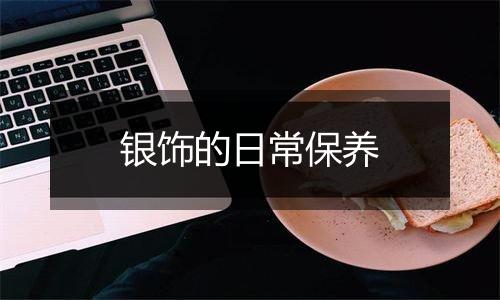 银饰的日常保养