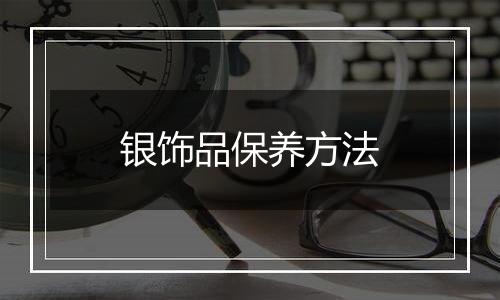 银饰品保养方法
