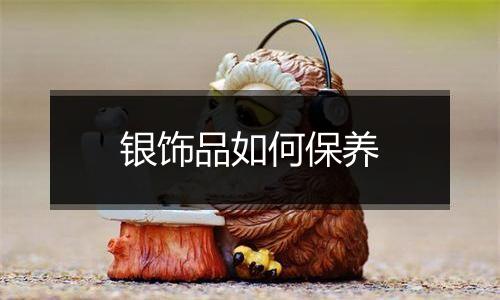 银饰品如何保养