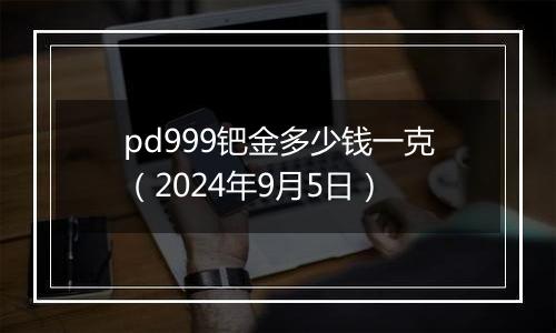 pd999钯金多少钱一克(2024年9月5日)