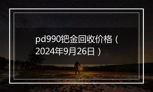 pd990钯金回收价格(2024年9月26日)