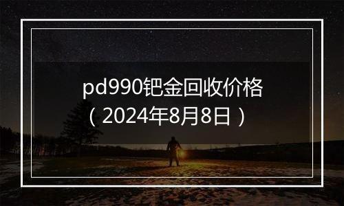 pd990钯金回收价格(2024年8月8日)