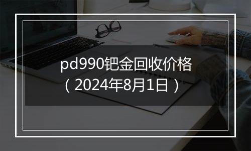 pd990钯金回收价格(2024年8月1日)