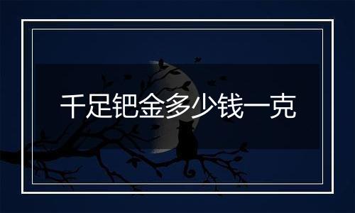 千足钯金多少钱一克
