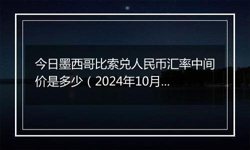 今日墨西哥比索兑人民币汇率中间价是多少(2024年10月7日)