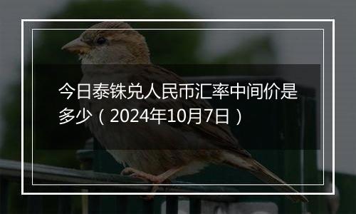 今日泰铢兑人民币汇率中间价是多少(2024年10月7日)