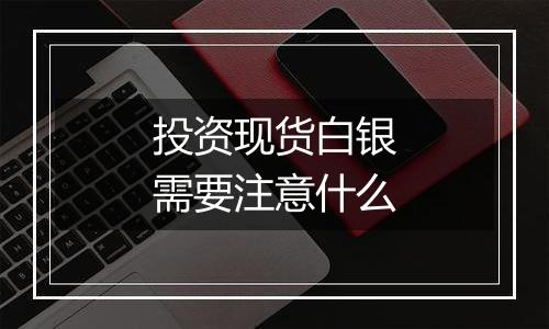 投资现货白银需要注意什么