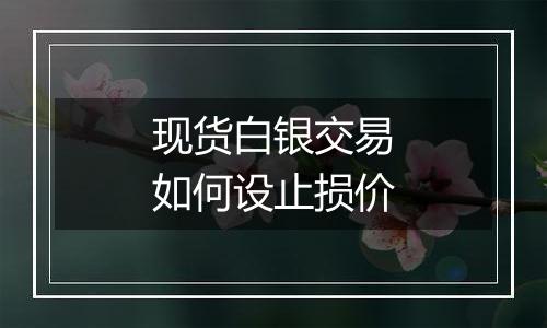 现货白银交易如何设止损价
