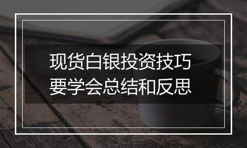 现货白银投资技巧 要学会总结和反思
