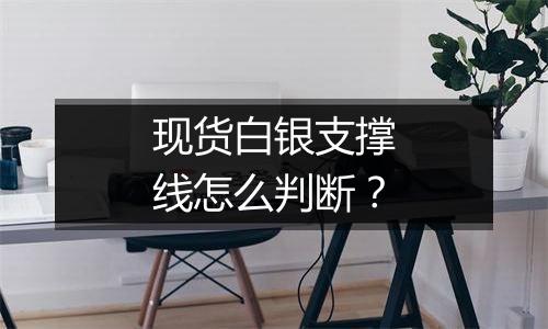 现货白银支撑线怎么判断?