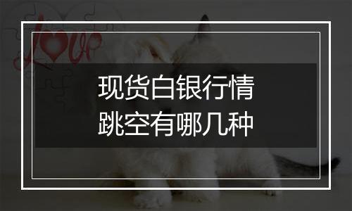 现货白银行情跳空有哪几种