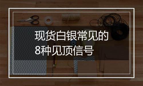 现货白银常见的8种见顶信号