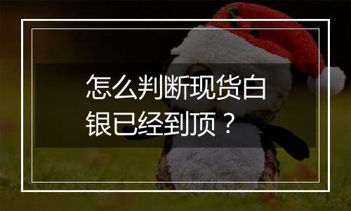 怎么判断现货白银已经到顶?