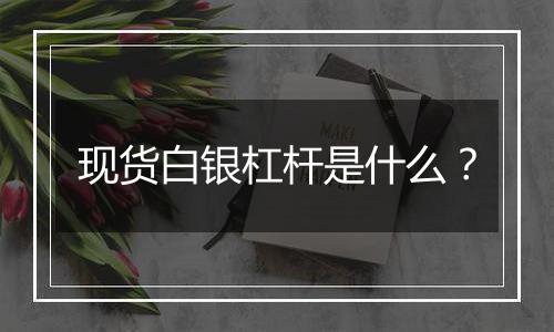 现货白银杠杆是什么?