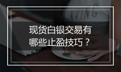 现货白银交易有哪些止盈技巧?