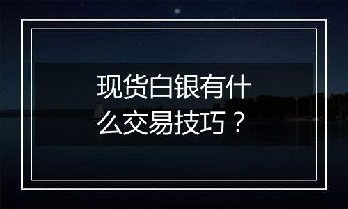 现货白银有什么交易技巧?