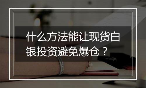 什么方法能让现货白银投资避免爆仓？