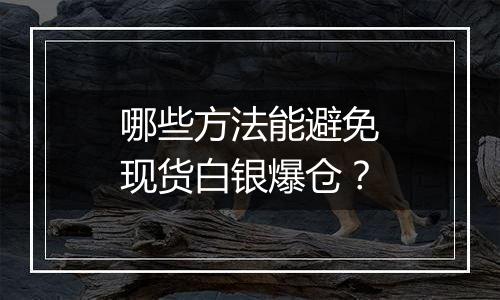 哪些方法能避免现货白银爆仓？